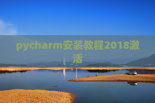 pycharm安装教程2018激活 pycharm安装教程2018激活